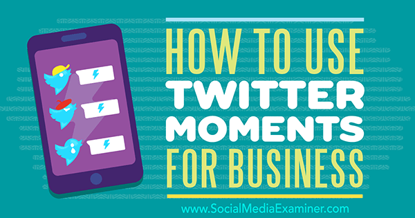 Kuidas kasutada Twitter Moments for Business'i autorit Ana Gotter sotsiaalmeedia eksamineerijal