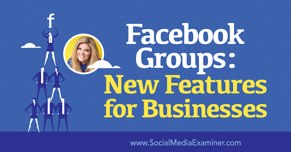 Facebooki grupid: uued funktsioonid ettevõtetele, mis sisaldab Bella Vasta teadmisi sotsiaalmeedia turunduse Podcastis.