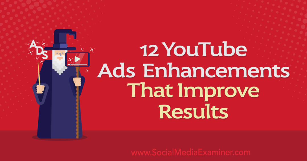 12 YouTube'i reklaamide täiustust, mis parandavad tulemusi: sotsiaalmeedia uurija