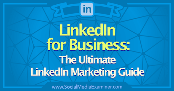 Linkedini turundus: The Ultimate Linkedin for Business Guide: sotsiaalmeedia eksamineerija