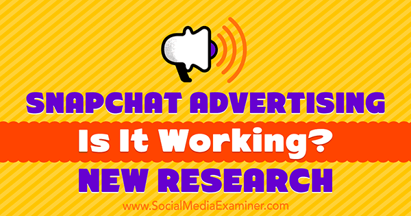 Snapchati reklaam: kas see töötab? Michelle Krasniaki uus uurimus sotsiaalmeedia eksamineerija kohta.