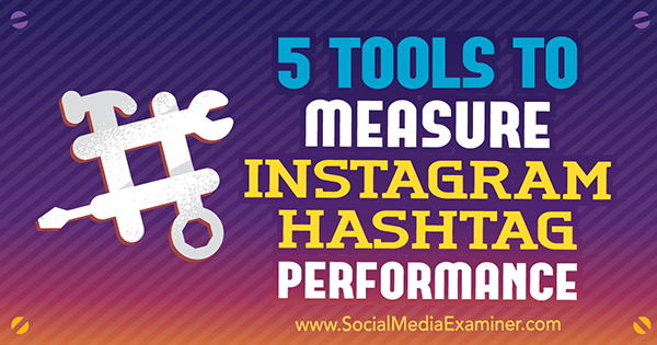 Krista Wiltbanki 5 tööriista Instagrami hashtagi jõudluse mõõtmiseks sotsiaalmeedia eksamineerijal.