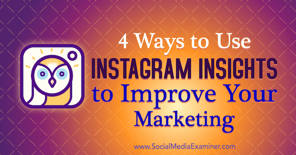 4 viisi, kuidas Instagrami teadmisi turunduse parandamiseks kasutada: sotsiaalmeedia eksamineerija