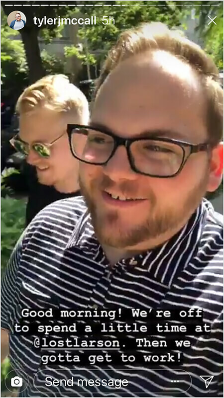 Tyler J. McCall alustab Instagrami lugu fotoga, kus ta ja teine ​​mees päikeselisel päeval õues jalutavad. Pildil olev tekst ütleb: „Tere hommikust! Oleme veidi aega veetmas aadressil @lostlarson. Siis peame tööle hakkama! " Tekst on mustal taustal valge.