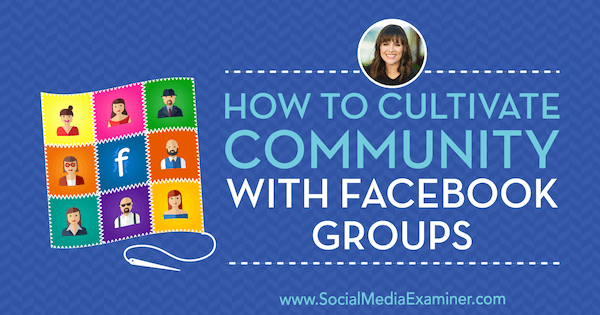 Kuidas kogukonda kasvatada Facebooki gruppidega, mis sisaldavad sotsiaalmeedia turunduse Podcastis Dana Malstaffi teadmisi.