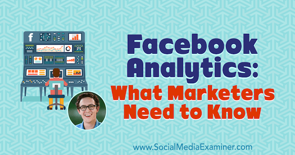 Facebook Analytics: mida turundajad peavad teadma, kasutades Andrew Foxwelli teadmisi sotsiaalse meedia turunduse Podcastis.