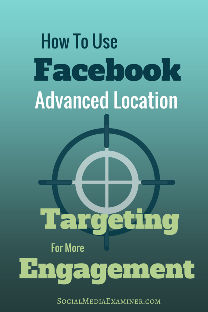 Kuidas kasutada Facebooki täpsemat asukoha sihtimist aktiivsemaks kaasamiseks: sotsiaalmeedia eksamineerija