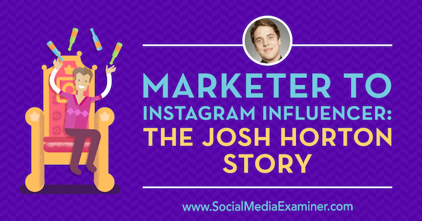 Turundaja Instagrami mõjutajatele: Josh Hortoni lugu, mis sisaldab Josh Hortoni teadmisi sotsiaalmeedia turunduse Podcastis.
