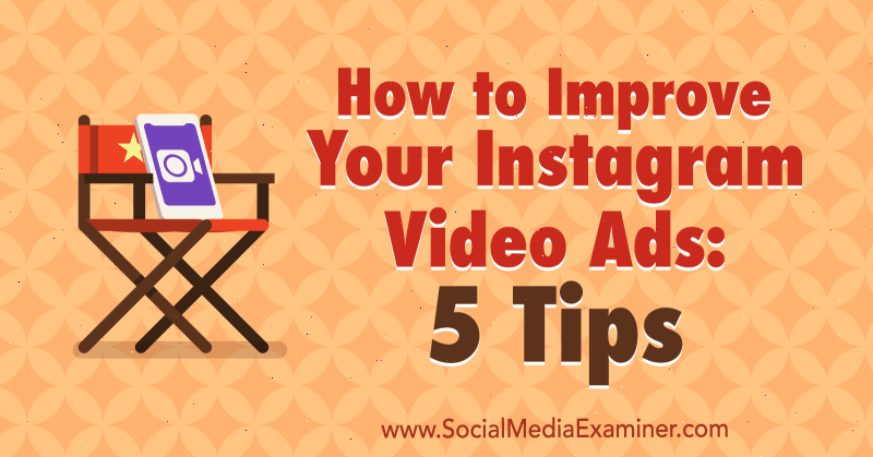 Kuidas parandada oma Instagrami videoreklaame: 5 näpunäidet: sotsiaalmeedia eksamineerija