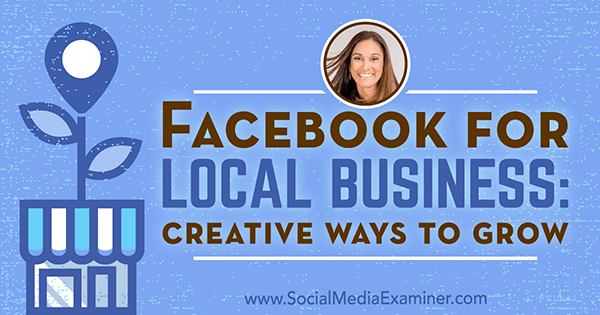 Facebook kohaliku ettevõtluse jaoks: loomingulised viisid kasvamiseks, sotsiaalse meedia turunduse podcastis Anissa Holmesi teadmised.