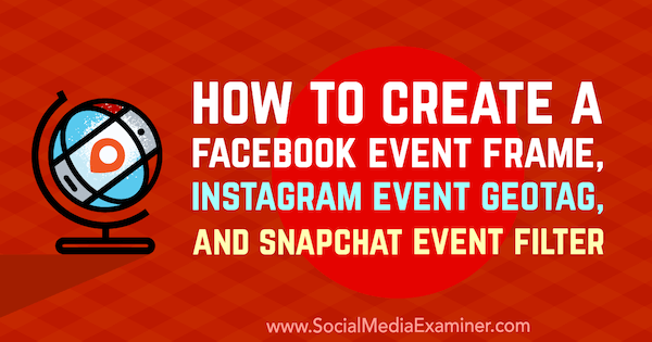 Kuidas luua Facebooki sündmuste raami, Instagrami sündmuse GeoTagi ja Snapchati sündmuste filtrit, autorid Kristi Hines sotsiaalmeedia eksamineerijast.