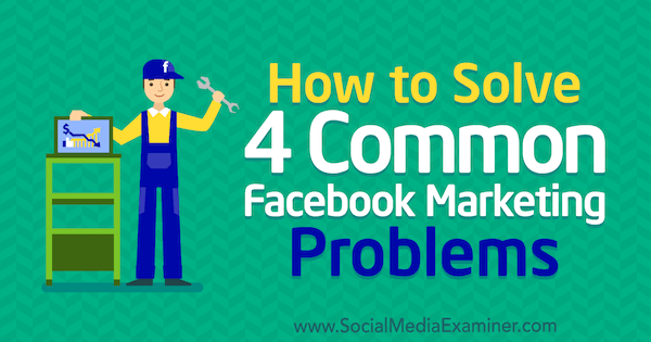 Kuidas lahendada 4 levinumat Facebooki turundusprobleemi: sotsiaalmeedia eksamineerija
