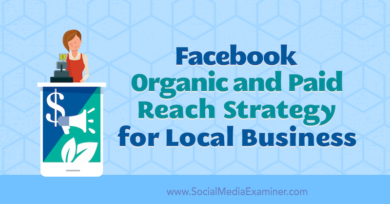 Facebooki orgaanilise ja tasulise saavutamise strateegia kohalikele ettevõtetele, autor Allie Bloyd, sotsiaalmeedia eksamineerija.