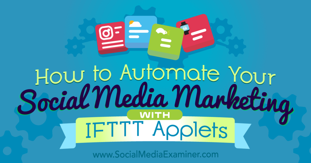 Kuidas automatiseerida oma sotsiaalse meedia turundust IFTTT-apletide abil: sotsiaalse meedia eksamineerija