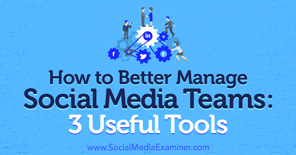 Sotsiaalmeedia meeskondade parem haldamine: 3 kasulikku tööriista, mille autor on Shane Barker sotsiaalmeedia eksamineerijal.