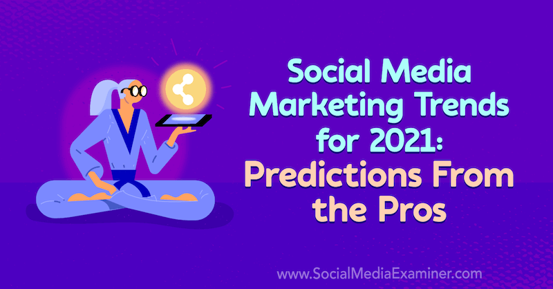 Sotsiaalmeedia turundustrendid aastaks 2021: proffide ennustused Lisa D. Jenkins sotsiaalmeedia eksamineerija juures.