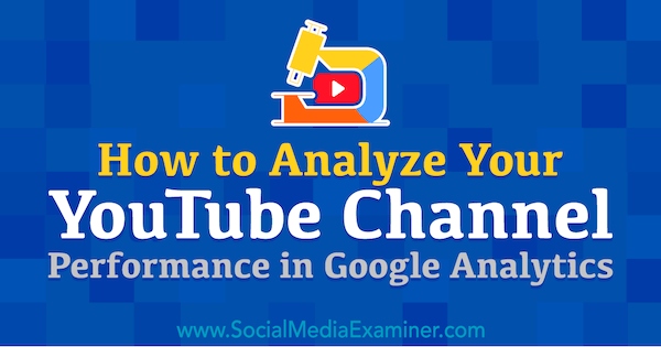 Kuidas analüüsida YouTube'i kanali toimivust Google Analyticsis: sotsiaalmeedia eksamineerija