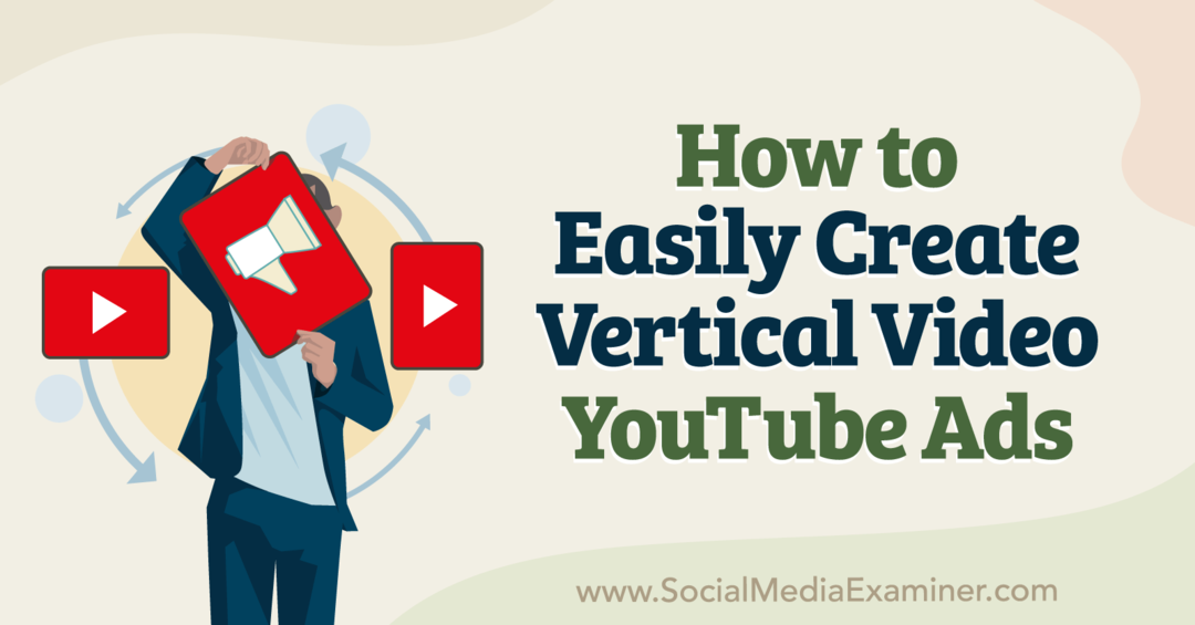 Kuidas hõlpsasti luua vertikaalset videot YouTube'i reklaamid – sotsiaalmeedia uurija