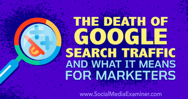 Google'i otsinguliikluse surm ja mida see tähendab turundajatele. Sotsiaalmeedia eksamineerija asutaja Michael Stelzneri mõtted.