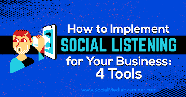 Kuidas rakendada oma ettevõtte jaoks sotsiaalset kuulamist: Lilach Bullocki 4 tööriista sotsiaalmeedia eksamineerijal.