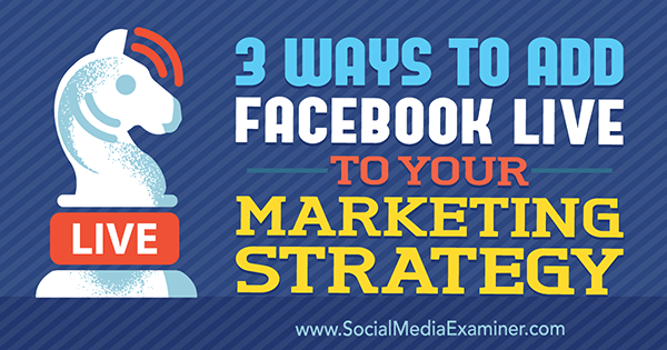 3 viisi, kuidas lisada Facebook Live oma turundusstrateegiasse, autor Matt Secrist, sotsiaalmeedia eksamineerija.
