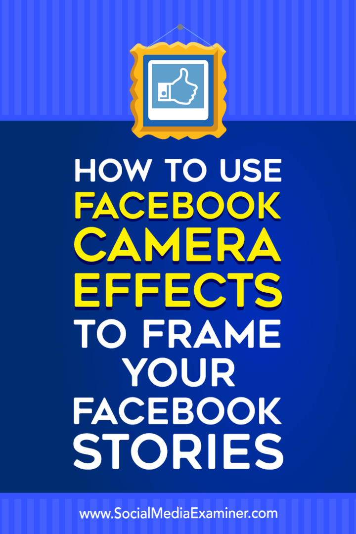 Kuidas kasutada Facebooki kaameraefekte oma Facebooki lugude raamimiseks: sotsiaalmeedia eksamineerija