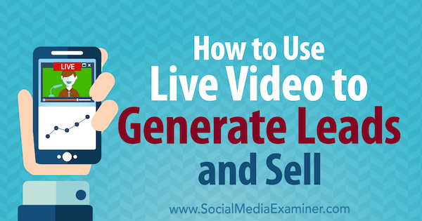 Kuidas kasutada reaalajas videot müügivihjete loomiseks ja müümiseks: sotsiaalmeedia eksamineerija