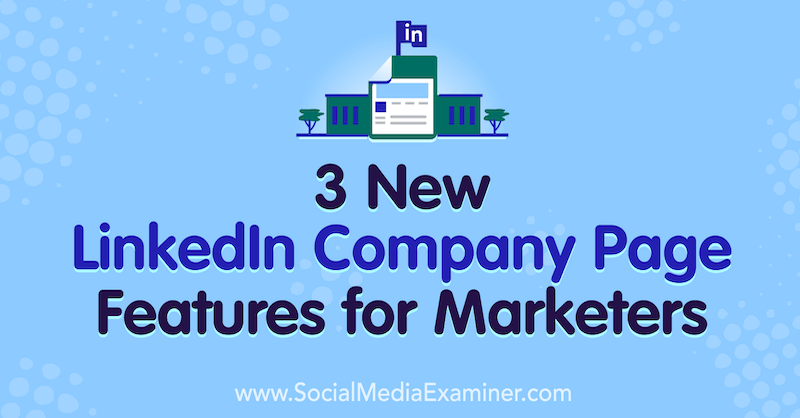 3 uut LinkedIni ettevõtte lehe funktsiooni turundajatele, autor Louise Brogan sotsiaalmeedia eksamineerijast.