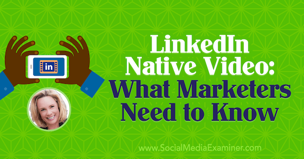 LinkedIn Native Video: mida turundajad peavad teadma, sisaldades sotsiaalmeedia turunduse Podcastis Viveka von Roseni teadmisi.