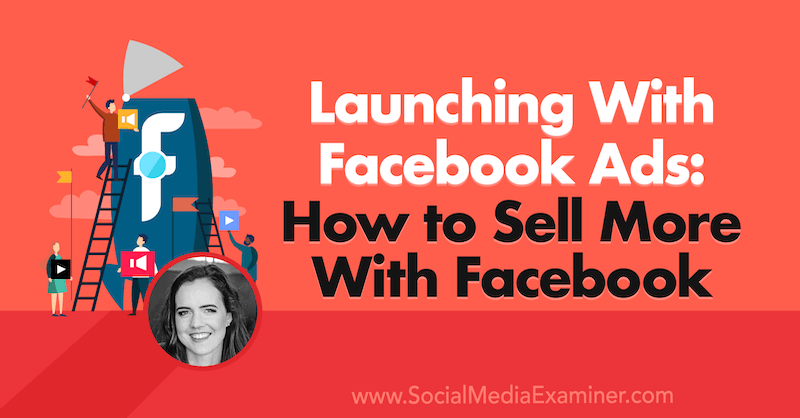 Käivitamine Facebooki reklaamidega: kuidas Facebookiga rohkem müüa, pakkudes sotsiaalmeedia turunduse Podcastis Emily Hirshilt saadud teadmisi.