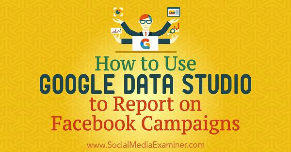 Kuidas kasutada Google Data Studio'i Facebooki kampaaniatest teavitamiseks, autor Chris Palamidis sotsiaalmeedia eksamil.