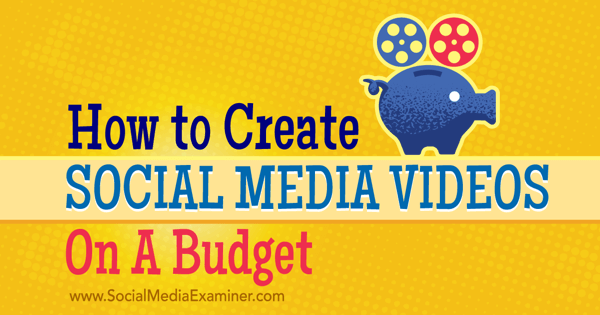 luua ja reklaamida eelarvelisi sotsiaalmeedia videoid
