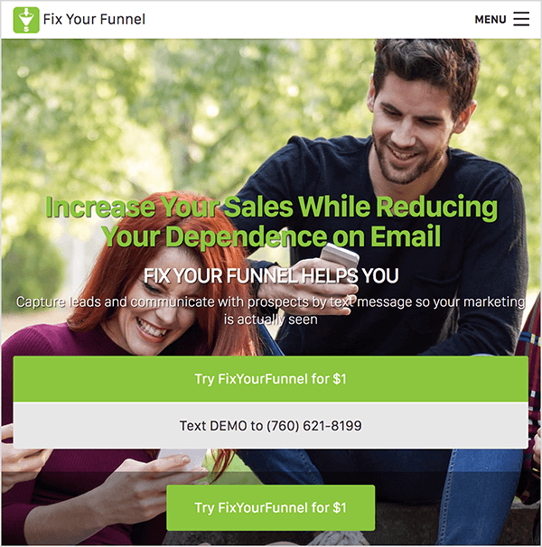 See on ekraanipilt veebisaidilt Fix Your Funnel. Ülaosas jookseb valge taustaga navigeerimisriba. Vasakus ülanurgas ilmub ettevõtte nime kõrval musta tekstiga Fix Your Funnel logo. Logo on roheline ruut, millel on lehtri valge illustratsioon. Paremal on hamburgeri menüü. Veebisaidi taust on foto valgest naisest ja valgest mehest, kes istuvad päikesepaistelisel päeval õues mõne puu vahel ja vaatavad nende nutitelefone. Naine naeratab. Ta on pikkade punaste juustega ja kannab lillat kaelusärgiga särki. Ka mees naeratab. Tal on lühikesed tumepruunid juuksed ja lühike tumepruun habe. Tal on must, pikkade varrukatega t-särk ja teksad. Foto kohal on rohelise tekstiga pealkiri, mis ütleb: "Suurendage oma müüki, vähendades samal ajal sõltuvust e-postist". Pealkirja all on valge tekstiga alapealkiri „Lehtri parandamine aitab teid”. Seejärel on väiksemas valges tekstis kiri „Jäädvustage juhtpositsioone ja suhelge propektidega tekstsõnumiga, et teie turundus oleks tegelikult nähtav”. Selle teksti all on kaks laia nuppu. Rohelise valge tekstiga nupu peal on kiri „Proovige FixYourFunnelit hinnaga $ 1”. Helehall musta tekstiga nupp ütleb: "Saada tekst DEMO-le numbrile (760) 621-8199". Nende laiade nuppude all on kitsam roheline valge tekstiga nupp, mis ütleb ka: „Proovige FixYourFunnelit 1 dollari eest”. Oli Billson ütleb, et saate oma telefonilehtriraamistikus olevate tekstisõnumite automatiseerimiseks kasutada funktsiooni Fix Your Funnel with Infusionsoft.