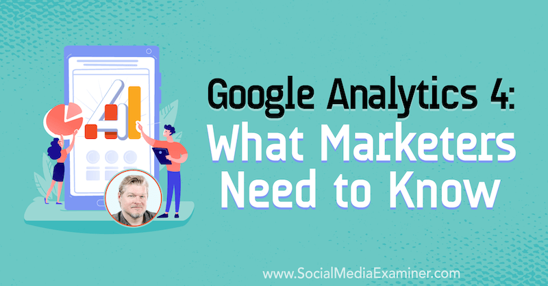 Google Analytics 4: mida turundajad peavad teadma, sisaldades Chris Merceri teadmisi sotsiaalmeedia turunduse Podcastis.