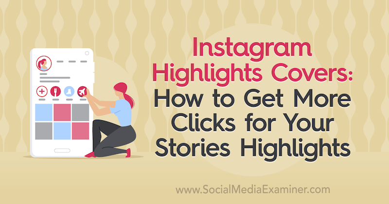 Instagrami esiletõstetud kaaned: kuidas saada oma lugude jaoks rohkem klikke, tõstis esile Naomi Nakashima sotsiaalmeedia eksamineerija juures.