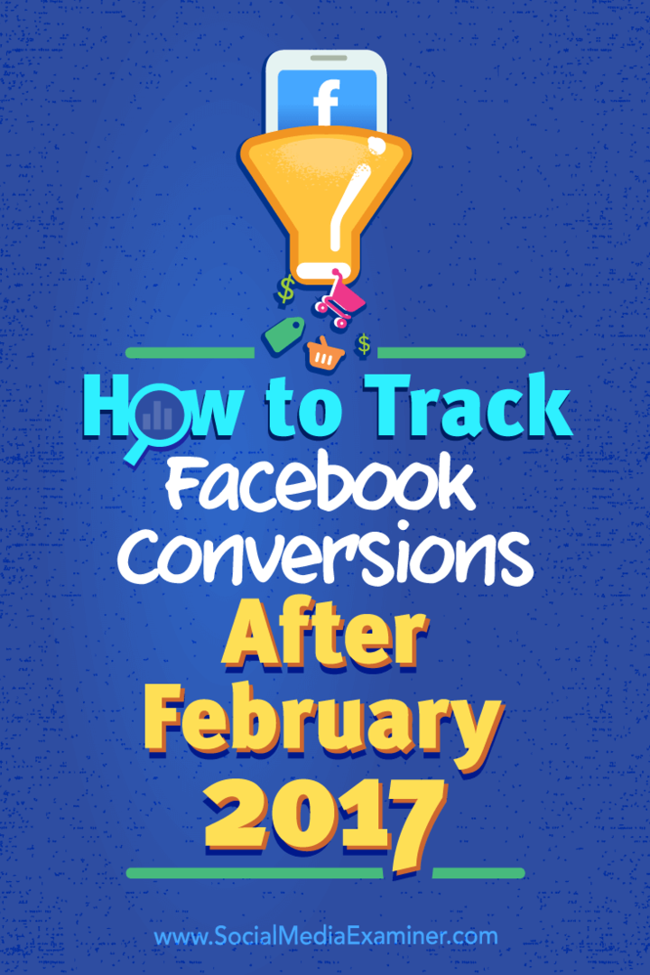 Kuidas jälgida Facebooki konversioone pärast 2017. aasta veebruari: sotsiaalmeedia eksamineerija