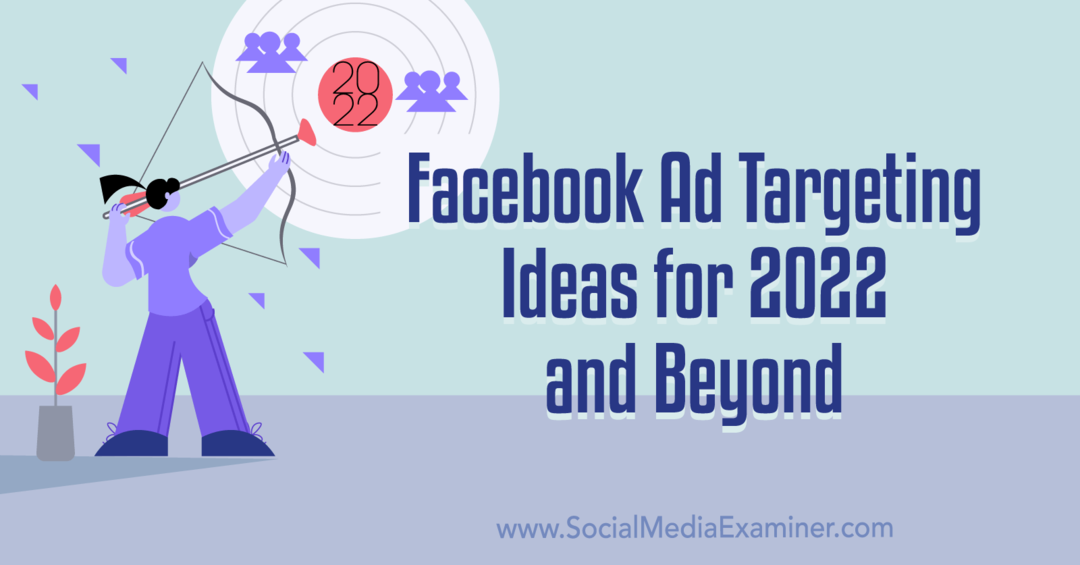 Facebooki reklaamide sihtimise ideed 2022. aastaks ja pärast seda: sotsiaalmeedia uurija
