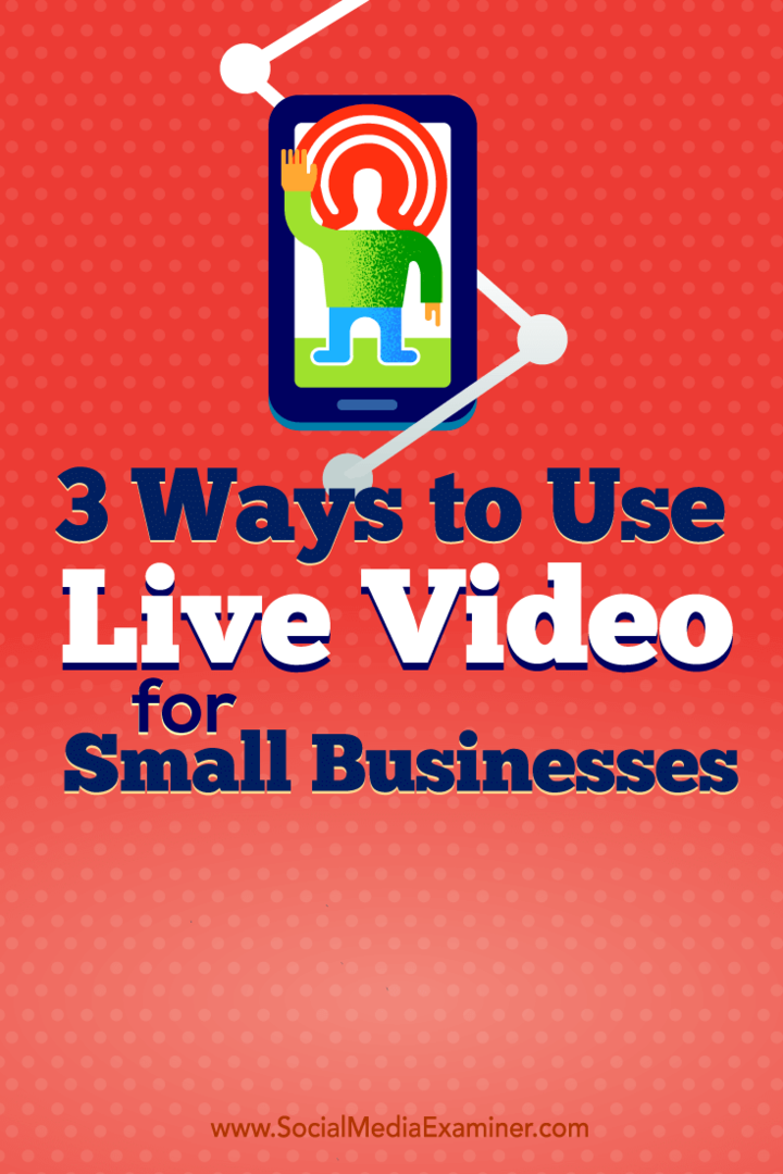 3 viisi live-video kasutamiseks väikeettevõtetele: sotsiaalmeedia eksamineerija