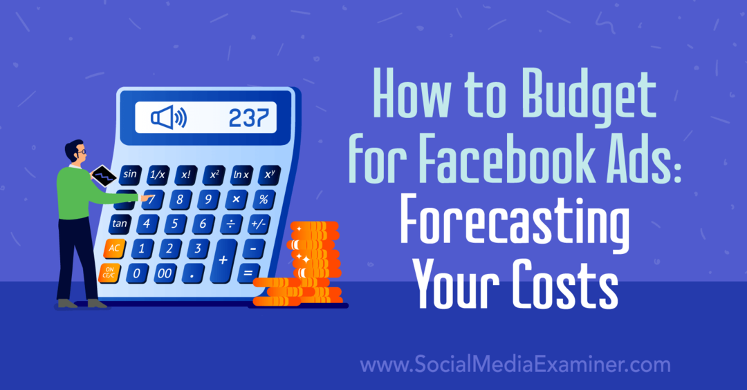 Kuidas eelarvet Facebooki reklaamide jaoks teha: prognoosige oma kulusid: sotsiaalmeedia eksamineerija