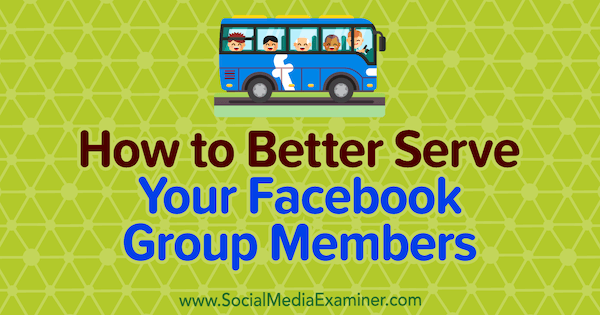 Kuidas paremini teenida oma Facebooki grupi liikmeid, autor Anne Ackroyd sotsiaalmeedia eksamineerijast.