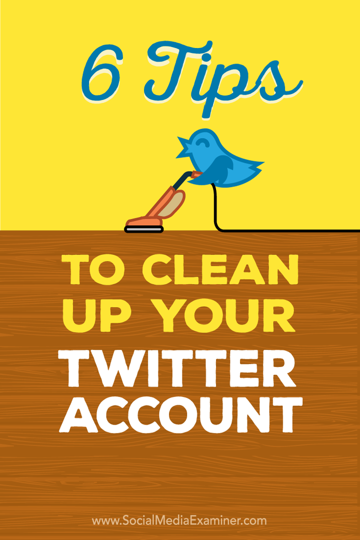 6 näpunäidet oma Twitteri konto puhastamiseks: sotsiaalmeedia eksamineerija