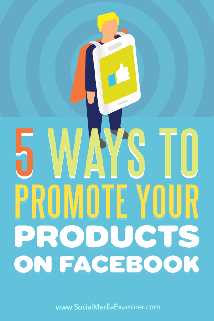 5 viisi oma toodete reklaamimiseks Facebookis: sotsiaalmeedia eksamineerija