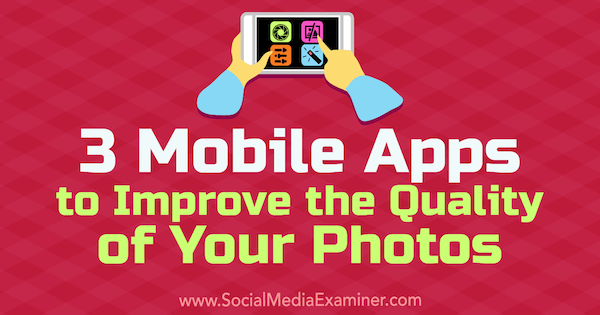3 mobiilirakendust fotode kvaliteedi parandamiseks, autor: Shane Barker, sotsiaalmeedia eksamineerija.