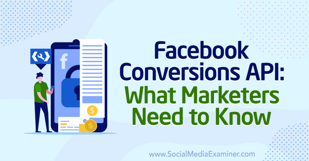 Facebooki konversioonide API: mida turundajad peavad teadma Anne Popolizio sotsiaalmeedia eksamineerijast.
