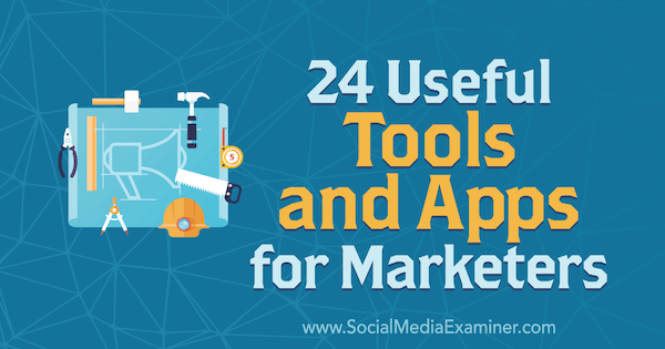 24 kasulikke tööriistu ja rakendusi turundajatele, autor Erik Fisher, sotsiaalmeedia eksamineerija.
