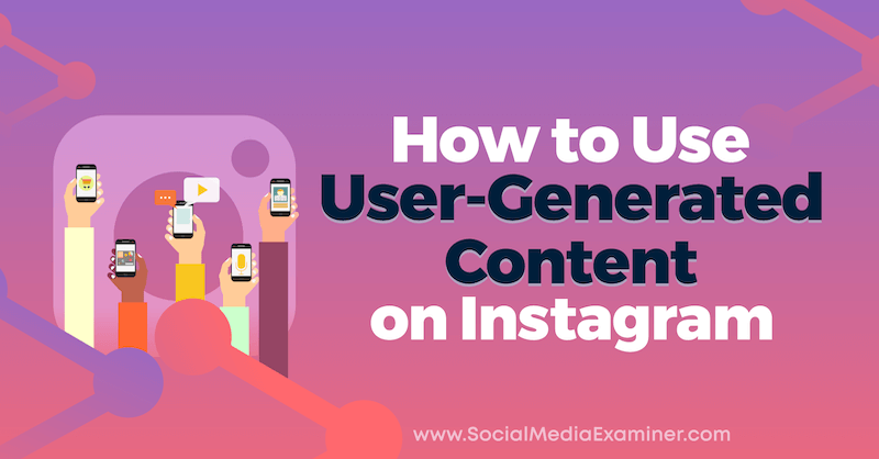 Kasutajate loodud sisu kasutamine Instagramis: sotsiaalmeedia eksamineerija