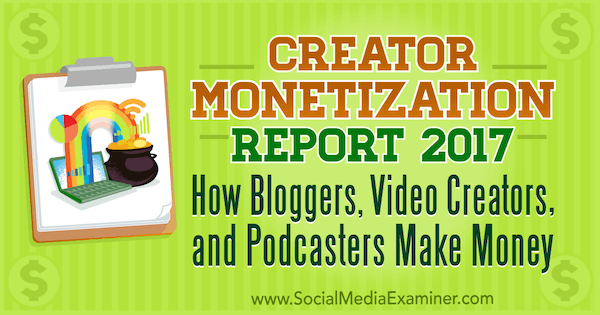 Loojate monetiseerimise aruanne 2017: kuidas blogijad, video loojad ja taskuhäälingu vahendajad raha teenivad, autor Michael Stelzner sotsiaalmeedia eksamineerijast