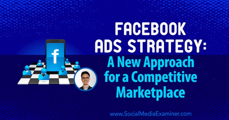 Facebooki reklaamistrateegia: konkurentsivõimelise turu uus lähenemisviis, mis sisaldab sotsiaalse meedia turunduse Podcastis Nicholas Kusmichi teadmisi.