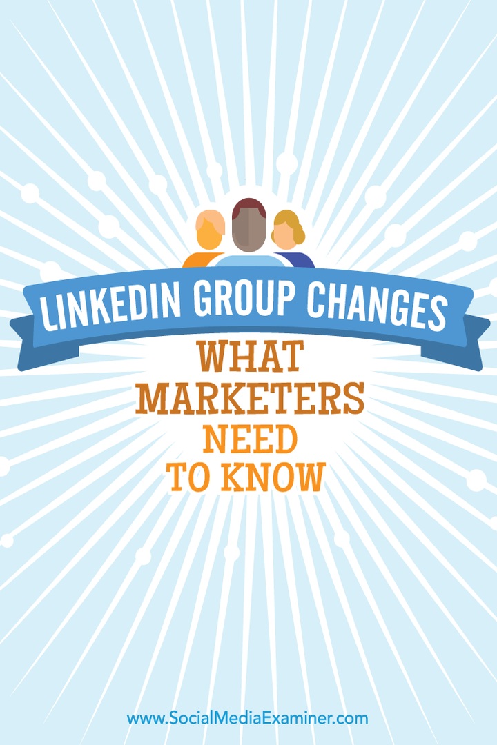 LinkedIn Groupi muudatused: mida turundajad peavad teadma: sotsiaalmeedia eksamineerija