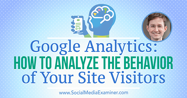 Google Analytics: kuidas analüüsida oma saidi külastajate käitumist, kasutades Andy Crestodina teadmisi sotsiaalmeedia turunduse Podcastis.